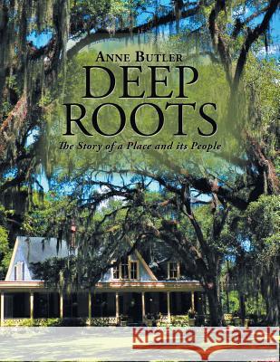 Deep Roots: The Story of a Place and Its People Anne Butler   9781796023022 Xlibris Us - książka