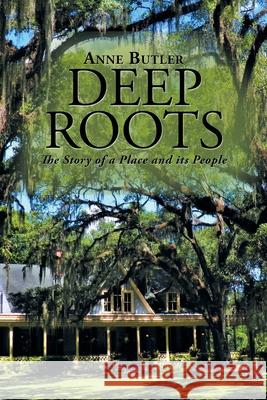 Deep Roots: The Story of a Place and Its People Anne Butler 9781984539069 Xlibris Us - książka