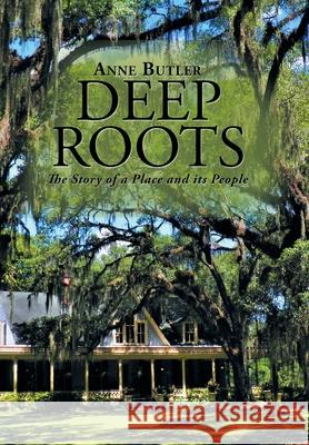 Deep Roots: The Story of a Place and Its People Anne Butler 9781984539076 Xlibris Us - książka