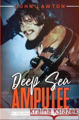 Deep Sea Amputee: The Life and Times of John Lawton John Lawton 9781735986906 No Visibility Media - książka