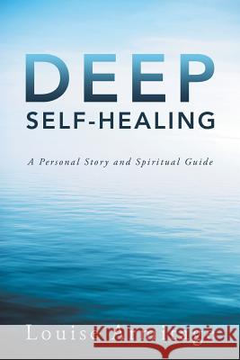 Deep Self-Healing: A Personal Story and Spiritual Guide Louise Armitage 9781504313773 Balboa Press Au - książka