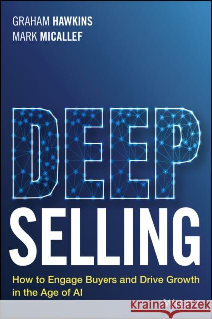 Deep Selling: How to Engage Buyers and Drive Growth in the Age of AI Mark Micallef 9781394303069 John Wiley & Sons Australia Ltd - książka