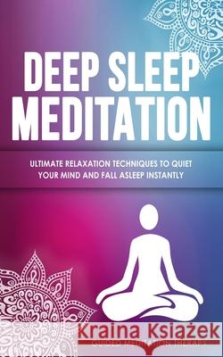 Deep Sleep Meditation: Ultimate Relaxation Techniques to Quiet Your Mind and Fall Asleep Instantly Guided Meditation Therapy 9781989655443 Astrology Books - książka