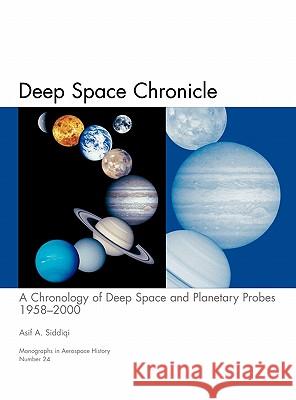 Deep Space Chronicle: A Chronology of Deep Space and Planetary Probes 1958-2000. Monograph in Aerospace History, No. 24, 2002 (NASA SP-2002- Siddiqi, Asif a. 9781780393445 WWW.Militarybookshop.Co.UK - książka