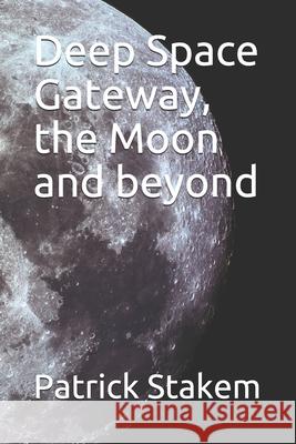 Deep Space Gateway, the Moon and beyond Stakem, Patrick 9781973465706 Independently Published - książka