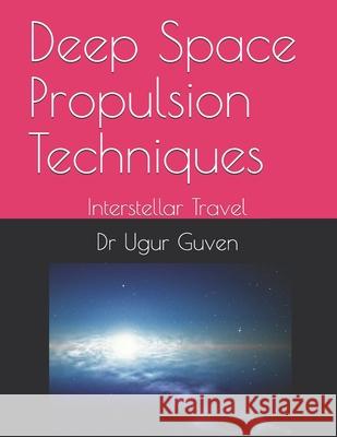 Deep Space Propulsion Techniques: Interstellar Travel Dr Ugur Guven 9798680250396 Independently Published - książka