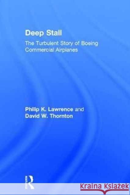 Deep Stall: The Turbulent Story of Boeing Commercial Airplanes Philip K. Lawrence, David W. Thornton 9781138273559 Taylor and Francis - książka