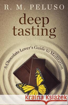 Deep Tasting: A Chocolate Lover's Guide To Meditation Peluso, R. M. 9780979467455 Ritual Communications - książka