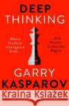Deep Thinking: Where Machine Intelligence Ends and Human Creativity Begins Garry Kasparov 9781473653511 John Murray Press