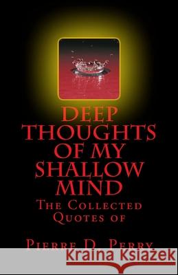 Deep Thoughts of My Shallow Mind: The Collected Quotes of Pierre D. Perry 9781725091795 Createspace Independent Publishing Platform - książka