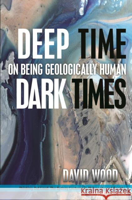 Deep Time, Dark Times: On Being Geologically Human David Wood 9780823281350 Fordham University Press - książka