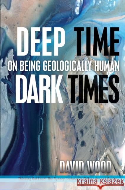 Deep Time, Dark Times: On Being Geologically Human David Wood 9780823281367 Fordham University Press - książka