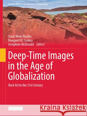 Deep-Time Images in the Age of Globalization: Rock Art in the 21st Century Oscar Moro Abad?a Margaret W. Conkey Josephine McDonald 9783031546372 Springer - książka