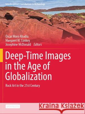 Deep-Time Images in the Age of Globalization: Rock Art in the 21st Century Oscar Moro Abad?a Margaret W. Conkey Josephine McDonald 9783031546402 Springer - książka