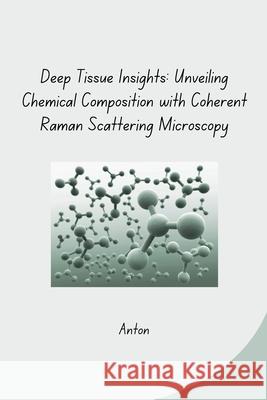 Deep Tissue Insights: Unveiling Chemical Composition with Coherent Raman Scattering Microscopy Anton 9783384271488 Tredition Gmbh - książka