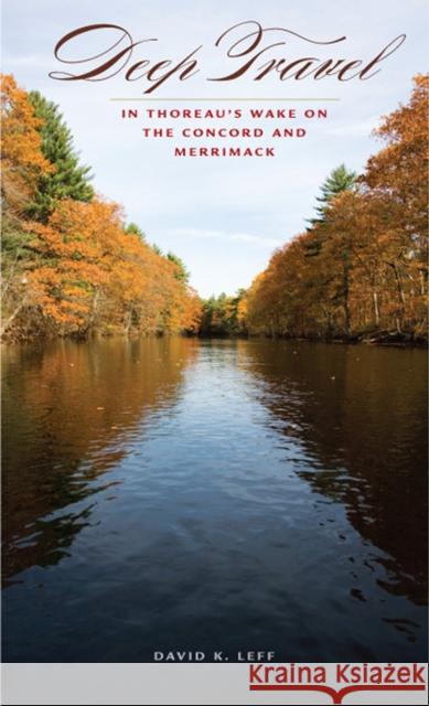 Deep Travel: In Thoreau's Wake on the Concord and Merrimack Leff, David K. 9781587297892 University of Iowa Press - książka