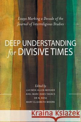 Deep Understanding for Divisive Times: Essays Marking a Decade of the Journal of Interreligious Studies Axel Marc Oaks Takacs Or N. Rose Mary Elizabeth Moore 9780578785080 Paraclete Press (MA) - książka