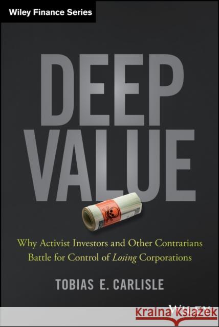 Deep Value: Why Activist Investors and Other Contrarians Battle for Control of Losing Corporations Carlisle, Tobias E. 9781118747964 John Wiley & Sons - książka