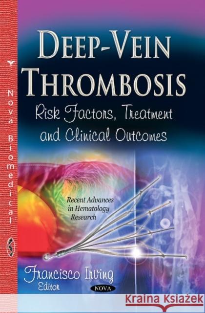 Deep-Vein Thrombosis: Risk Factors, Treatment & Clinical Outcomes Francisco Irving 9781631174698 Nova Science Publishers Inc - książka