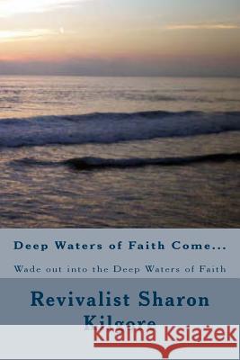 Deep Waters of Faith Come...: Wade out into the Deep Waters of Faith Kilgore, Revivalist Roy 9781448606672 Createspace - książka