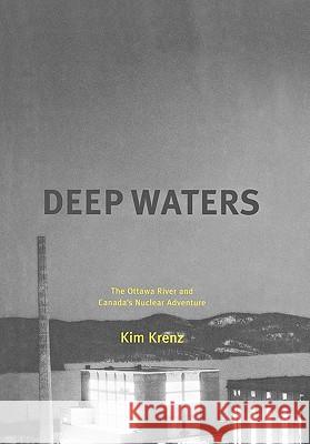 Deep Waters: The Ottawa River and Canada's Nuclear Adventure Kim Krenz 9780773526914 McGill-Queen's University Press - książka