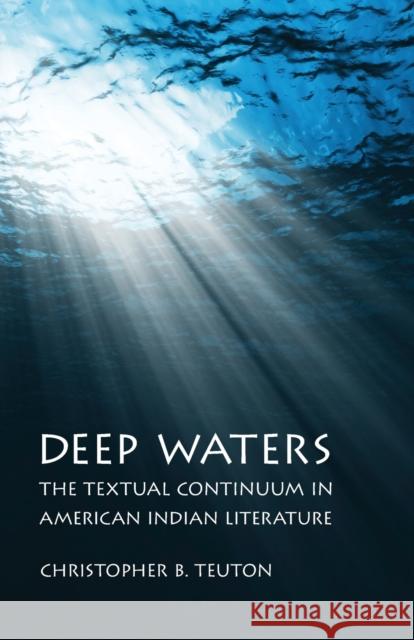 Deep Waters: The Textual Continuum in American Indian Literature Christopher B. Teuton 9781496207685 University of Nebraska Press - książka