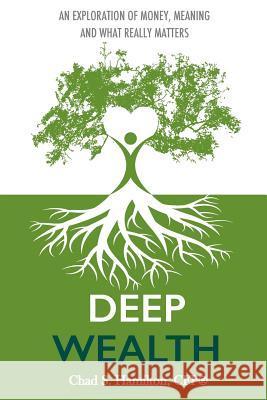 Deep Wealth: An Exploration of Money, Meaning, and What Really Matters Chad S. Hamilton 9780615817385 Pfi Wealth Advisory - książka
