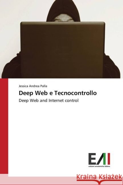 Deep Web e Tecnocontrollo : Deep Web and Internet control Palla, Jessica Andrea 9783330777651 Edizioni Accademiche Italiane - książka