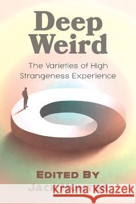 Deep Weird: The Varieties of High Strangeness Experience Jack Hunter Jeffrey J. Kripal 9781786772244 August Night Press - książka