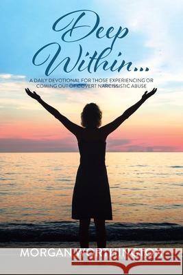 Deep Within...: A Daily Devotional for Those Experiencing or Coming Out of Covert Narcissistic Abuse Morgan Worthington 9781639615322 Christian Faith - książka