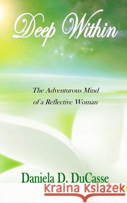 Deep Within: The Adventurous Mind of a Reflective Woman Daniela D. Ducasse 9781512349511 Createspace - książka