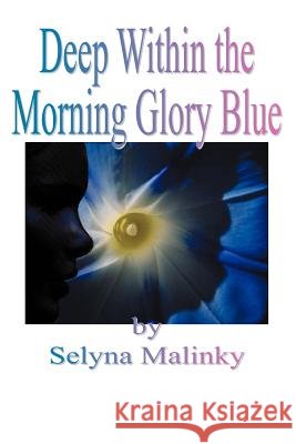 Deep Within the Morning Glory Blue Selyna Malinky 9781420825268 Authorhouse - książka
