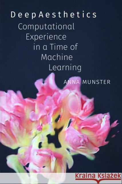 DeepAesthetics: Computational Experience in a Time of Machine Learning Anna Munster 9781478031543 Duke University Press - książka