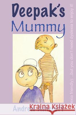 Deepak's Mummy (dyslexia friendly): ...but you don't need dyslexia to enjoy it! Andrew Ashcroft 9781725136953 Createspace Independent Publishing Platform - książka