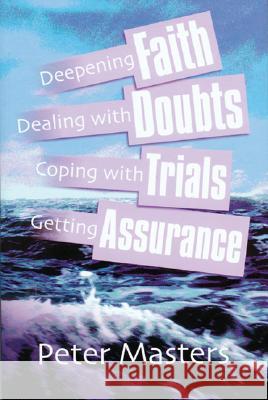 Deepening Faith, Dealing with Doubts, Coping with Trials, Getting Assurance Peter Masters 9781870855501 Wakeman Trust - książka