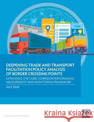 Deepening Trade and Transport Facilitation Policy Analysis of Border Crossing Points: Expanding the CAREC Corridor Performance Measurement and Monitor Asian Development Bank 9789292773809 Asian Development Bank - książka
