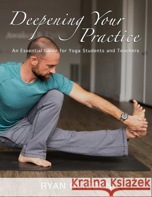 Deepening Your Practice: An Essential Guide for Yoga Students and Teachers Ryan Glidden 9780359299409 Lulu.com - książka