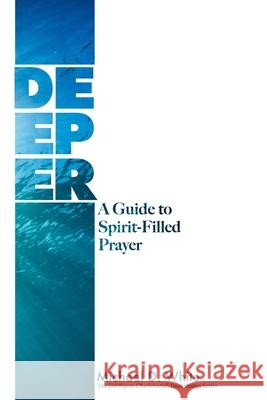 Deeper: A Guide to Spirit-Filled Prayer Michael White 9780578547336 Intelligent Charismatic - książka