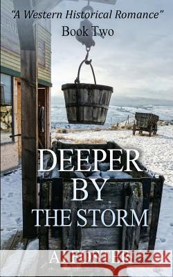 Deeper By The Storm: A Western Historical Romance Foster, Aj 9781530633371 Createspace Independent Publishing Platform - książka