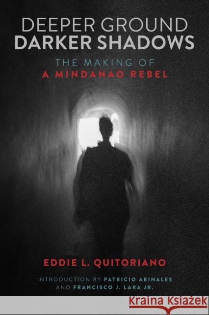 Deeper Ground, Darker Shadows: The Making of a Mindanao Rebel Eddie L. Quitoriano 9780299353209 University of Wisconsin Press - książka