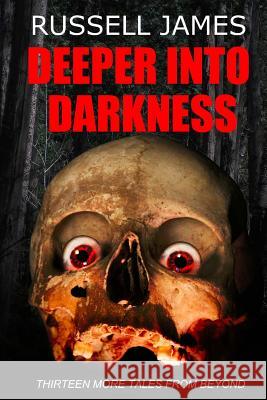 Deeper Into Darkness: Thirteen More Tales from Beyond Russell James 9781494405816 Createspace - książka