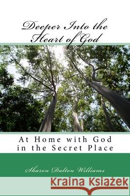 Deeper Into the Heart of God: Encountering God's Heart in the Sanctuary Sharon Dalton Williams 9781543153378 Createspace Independent Publishing Platform - książka