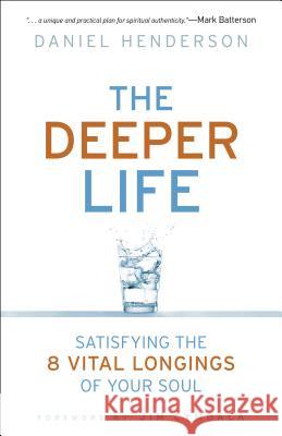 Deeper Life: Satisfying the 8 Vital Longings of Your Soul Henderson, Daniel 9780764211775 Bethany House Publishers - książka