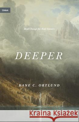 Deeper: Real Change for Real Sinners Dane C. Ortlund 9781433573996 Crossway Books - książka