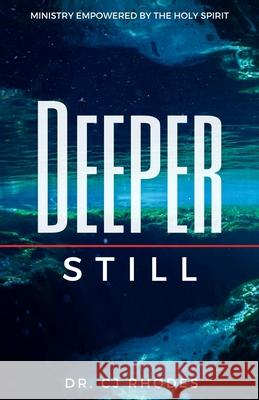 Deeper Still: Ministry Empowered By The Holy Spirit Cj Rhodes 9781948829434 Relentless Publishing House, LLC - książka