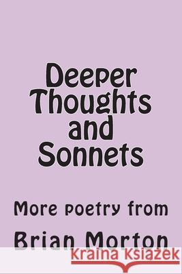 Deeper Thoughts and Sonnets: More poetry from Brian Morton 9781502929983 Createspace Independent Publishing Platform - książka