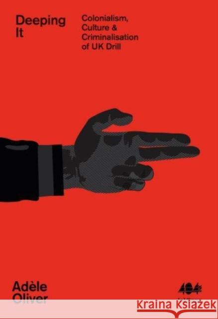 Deeping It: Colonialism, Culture & the Criminalisation of UK Drill Adele Oliver 9781912489787 44 Ink - książka