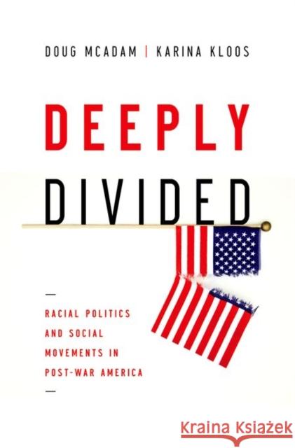 Deeply Divided: Racial Politics and Social Movements in Postwar America Doug McAdam Karina Kloos 9780190465179 Oxford University Press, USA - książka