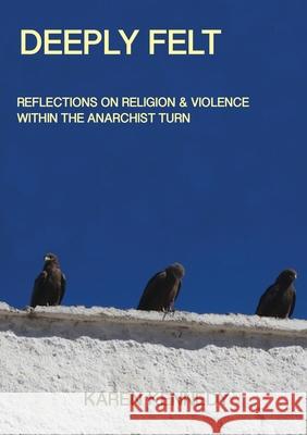 Deeply Felt, Reflections on Religion & Violence Within the Anarchist Turn Karen Kennedy 9781326422295 Lulu.com - książka