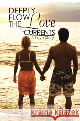 Deeply Flow the Love Currents: A Love Story Francisco, Noel 9781466971431 Trafford Publishing - książka